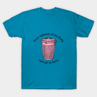 Your Opinion Of My Body Can Go In The Trash T-Shirt